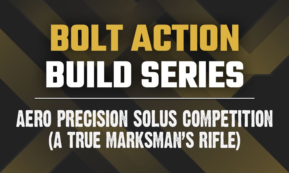 Bolt Gun Builds: The Aero Precision SOLUS Competition Rifle