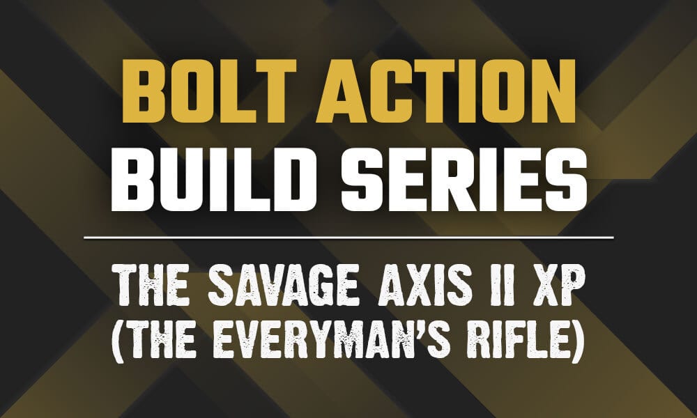 Bolt Action Build Series: The Savage Axis II XP (The Everyman's Rifle)